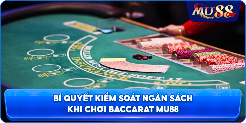 Bí quyết kiểm soát ngân sách khi chơi Baccarat MU88
