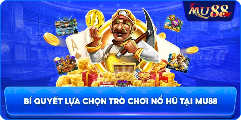 Bí quyết lựa chọn trò chơi nổ hũ tại MU88