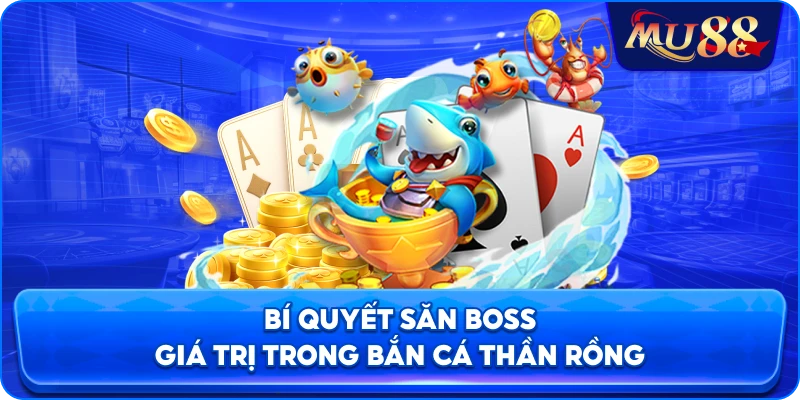 Bí quyết săn boss giá trị trong bắn cá Thần Rồng