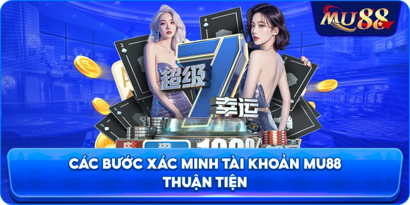 Các bước xác minh tài khoản MU88 thuận tiện