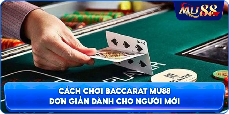 Cách chơi Baccarat MU88 đơn giản dành cho người mới
