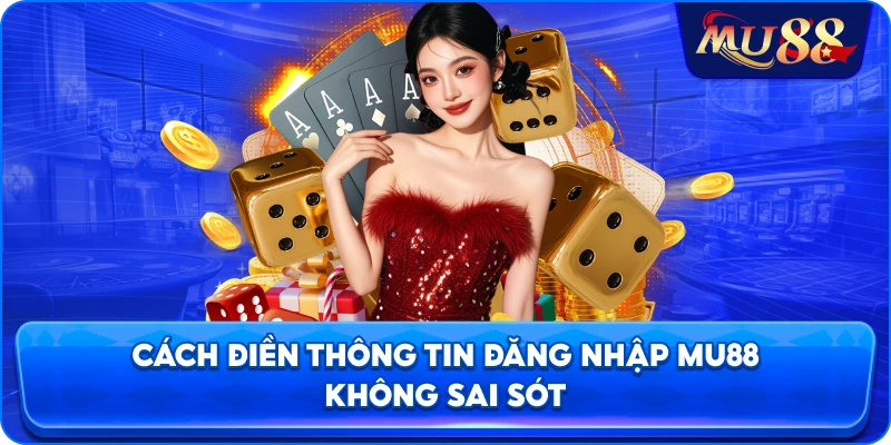 Cách điền thông tin đăng nhập MU88 không sai sót