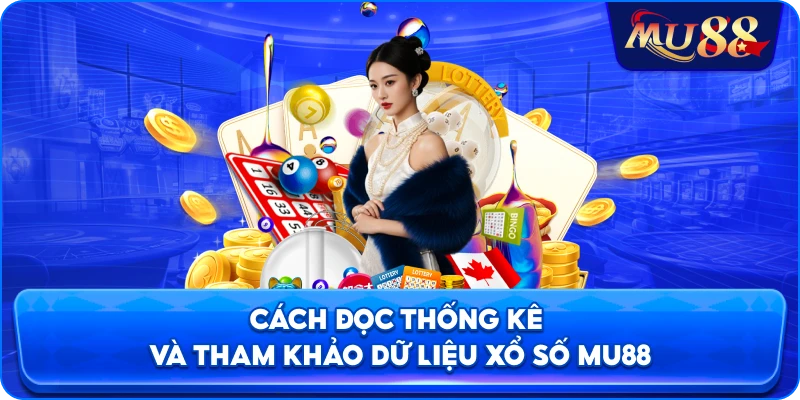 Cách đọc thống kê và tham khảo dữ liệu xổ số MU88