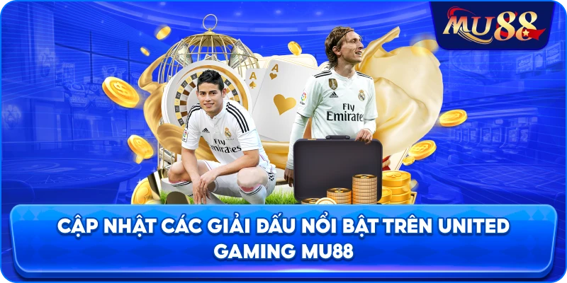Cập nhật các giải đấu nổi bật trên United Gaming MU88
