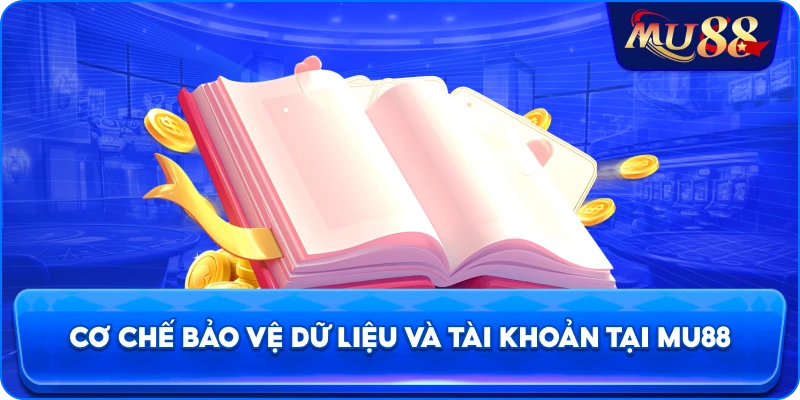 Cơ chế bảo vệ dữ liệu và tài khoản tại MU88