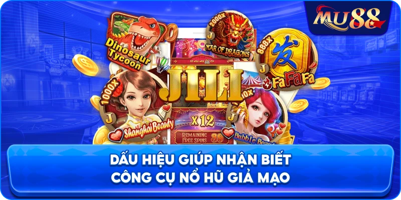 Dấu hiệu giúp nhận biết công cụ nổ hũ giả mạo