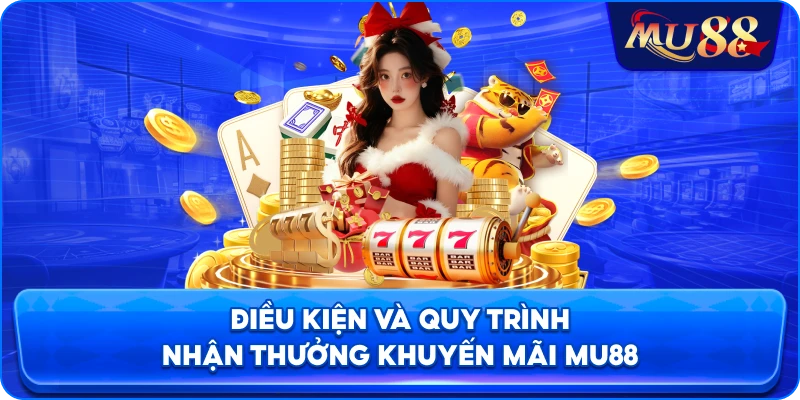 Điều kiện và quy trình nhận thưởng khuyến mãi MU88