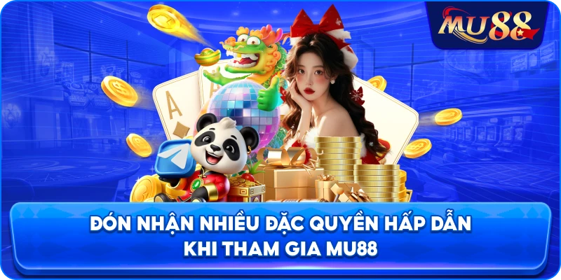 Đón nhận nhiều đặc quyền hấp dẫn khi tham gia MU88