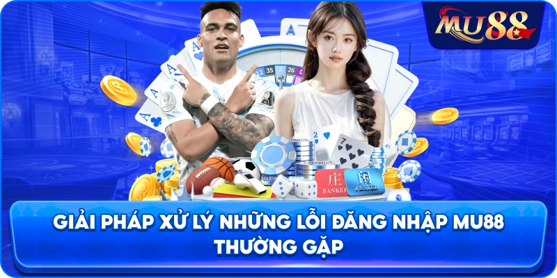 Giải pháp xử lý những lỗi đăng nhập MU88 thường gặp