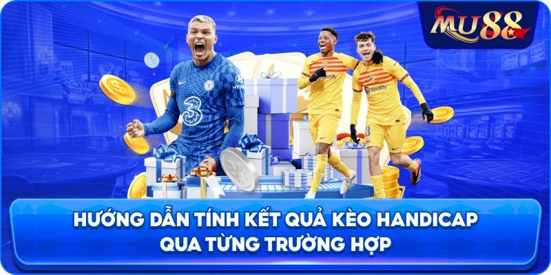 Hướng dẫn tính kết quả kèo Handicap qua từng trường hợp