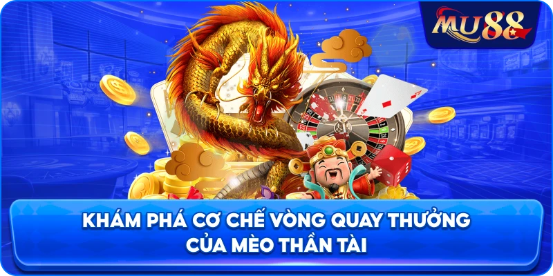 Khám phá cơ chế vòng quay thưởng của Mèo Thần Tài