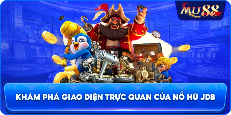 Khám phá giao diện trực quan của nổ hũ JDB