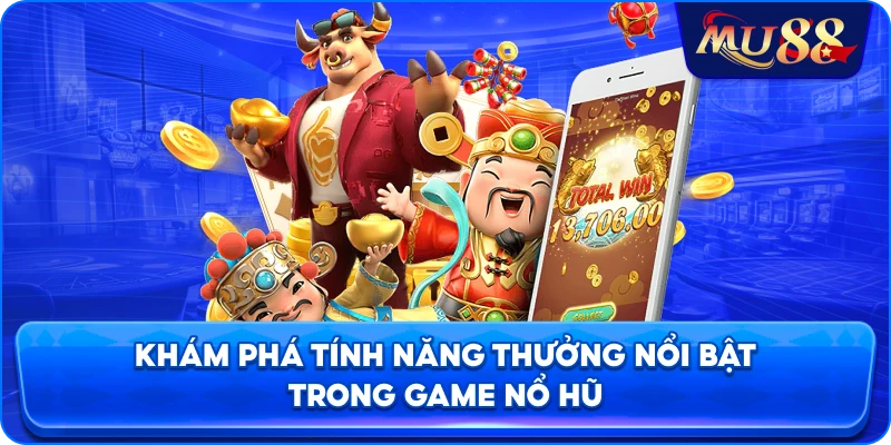 Khám phá tính năng thưởng nổi bật trong game nổ hũ