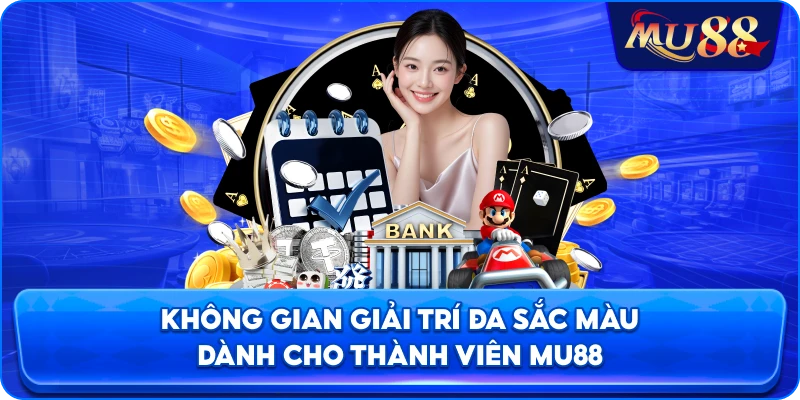 Không gian giải trí đa sắc màu dành cho thành viên MU88
