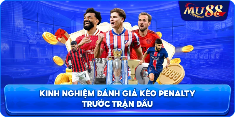 Kinh nghiệm đánh giá kèo Penalty trước trận đấu