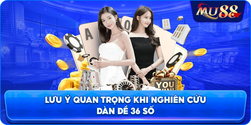 Lưu ý quan trọng khi nghiên cứu dàn đề 36 số