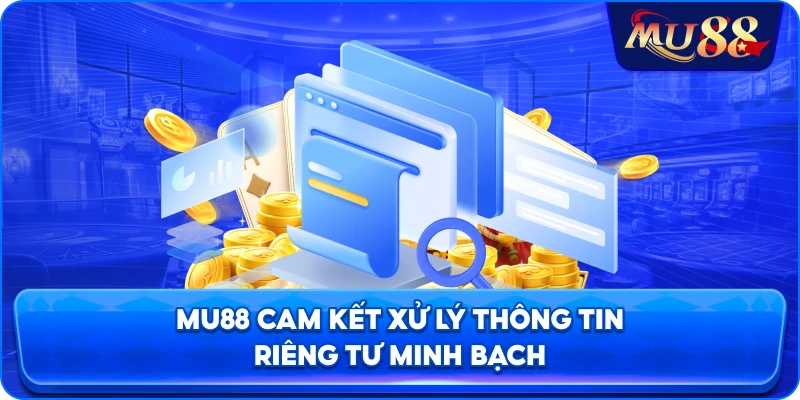 MU88 cam kết xử lý thông tin riêng tư minh bạch
