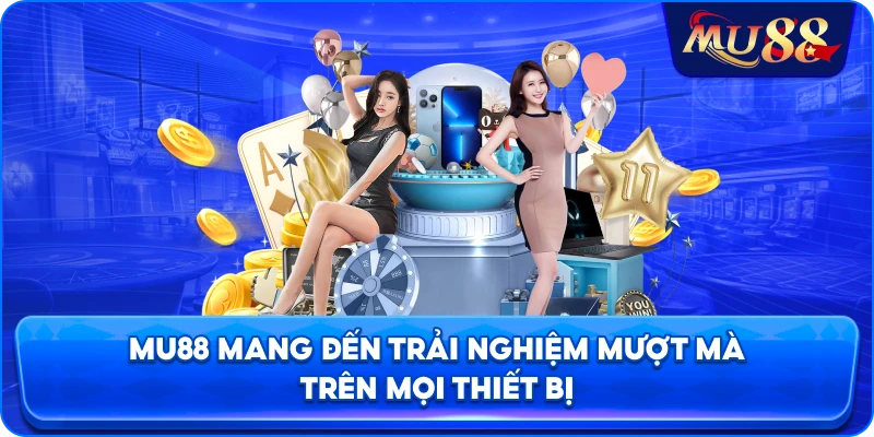 MU88 mang đến trải nghiệm mượt mà trên mọi thiết bị