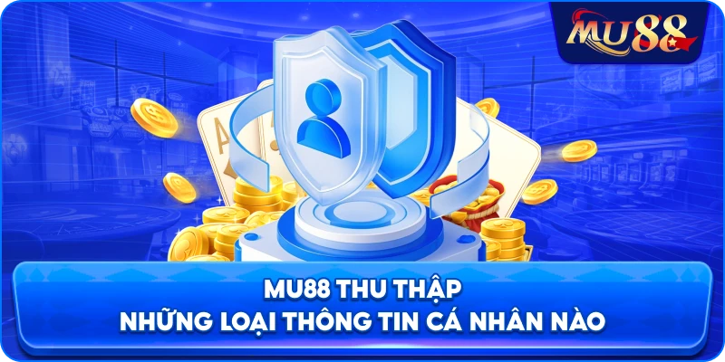 MU88 thu thập những loại thông tin cá nhân nào