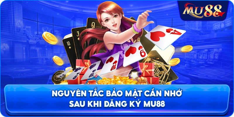 Nguyên tắc bảo mật cần nhớ sau khi đăng ký MU88