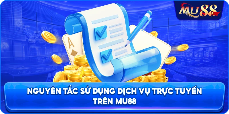 Nguyên tắc sử dụng dịch vụ trực tuyến trên MU88