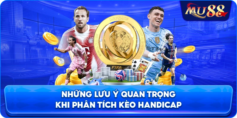 Những lưu ý quan trọng khi phân tích kèo Handicap
