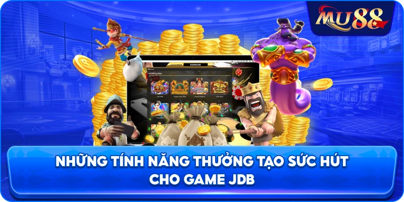 Những tính năng thưởng tạo sức hút cho game JDB