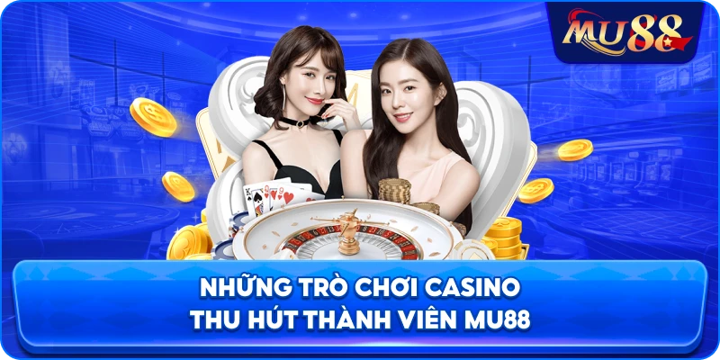 Những trò chơi casino thu hút thành viên MU88