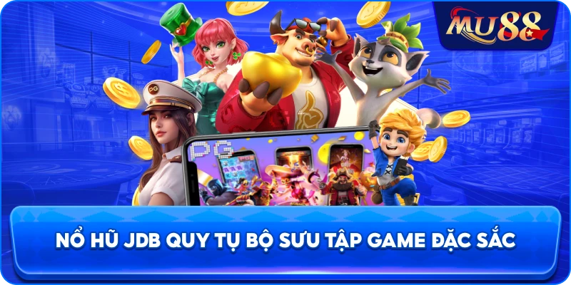 Nổ hũ JDB quy tụ bộ sưu tập game đặc sắc