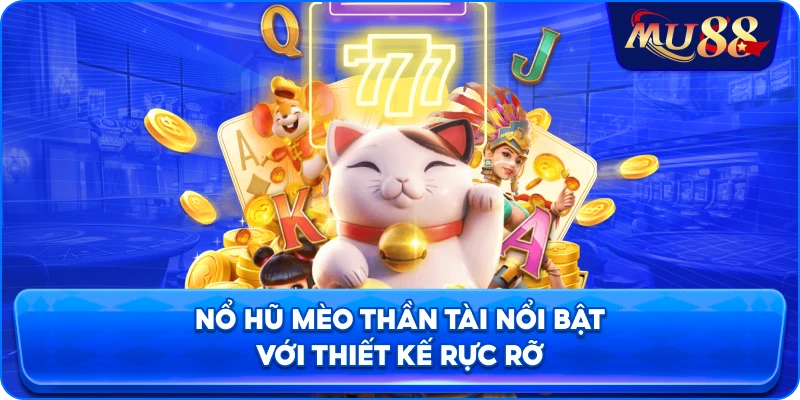 Nổ hũ Mèo Thần Tài nổi bật với thiết kế rực rỡ
