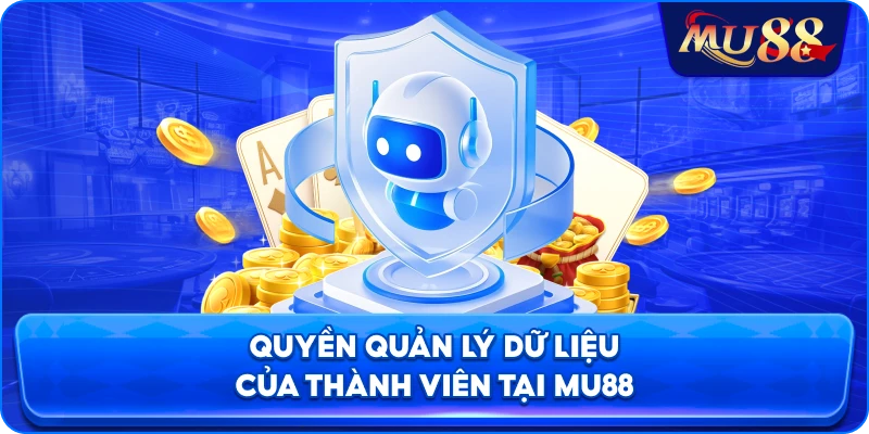 Quyền quản lý dữ liệu của thành viên tại MU88