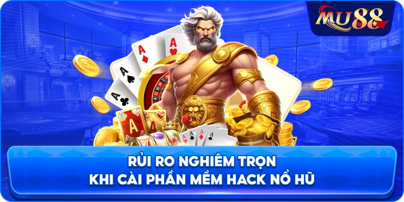Rủi ro nghiêm trọng khi cài phần mềm hack nổ hũ