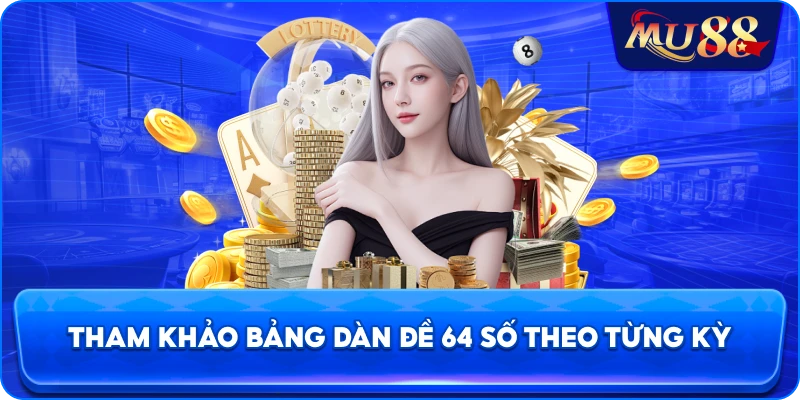 Tham khảo bảng dàn đề 64 số theo từng kỳ
