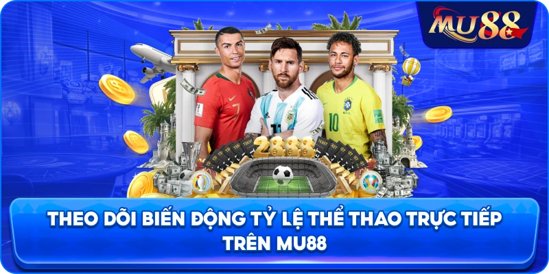 Theo dõi biến động tỷ lệ thể thao trực tiếp trên MU88