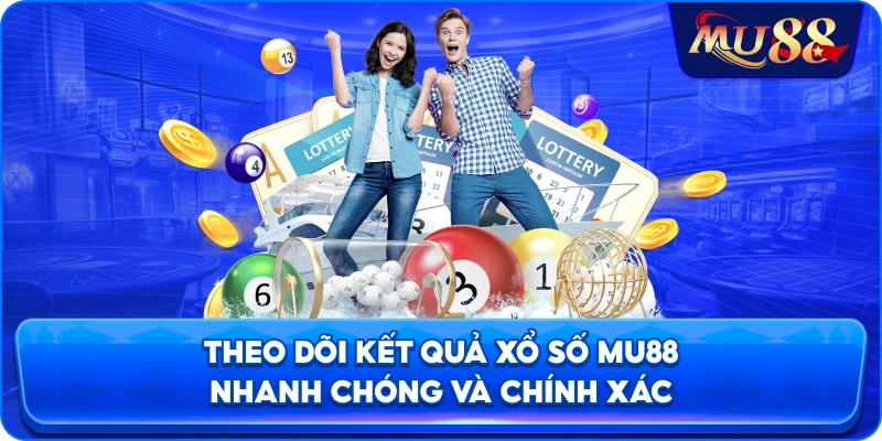 Theo dõi kết quả xổ số MU88 nhanh chóng và chính xác