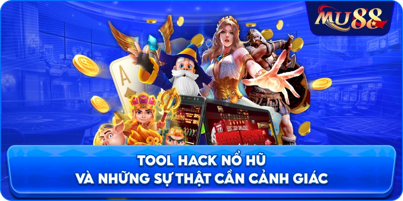 Tool hack nổ hũ và những sự thật cần cảnh giác