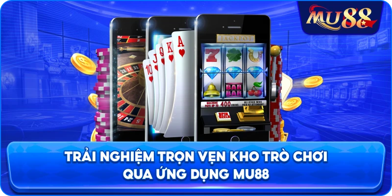 Trải nghiệm trọn vẹn kho trò chơi qua ứng dụng MU88
