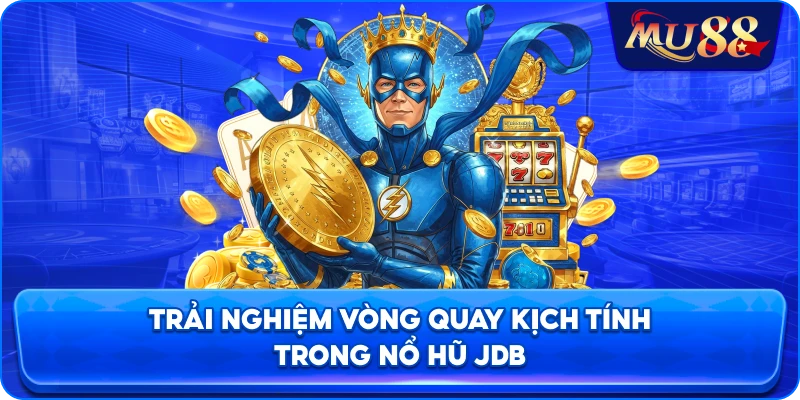 Trải nghiệm vòng quay kịch tính trong nổ hũ JDB